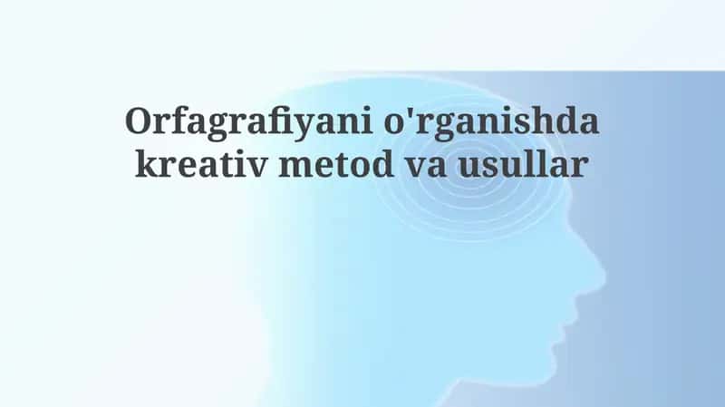 Orfografiyani o'rganishda kreativ metod va usullar 1