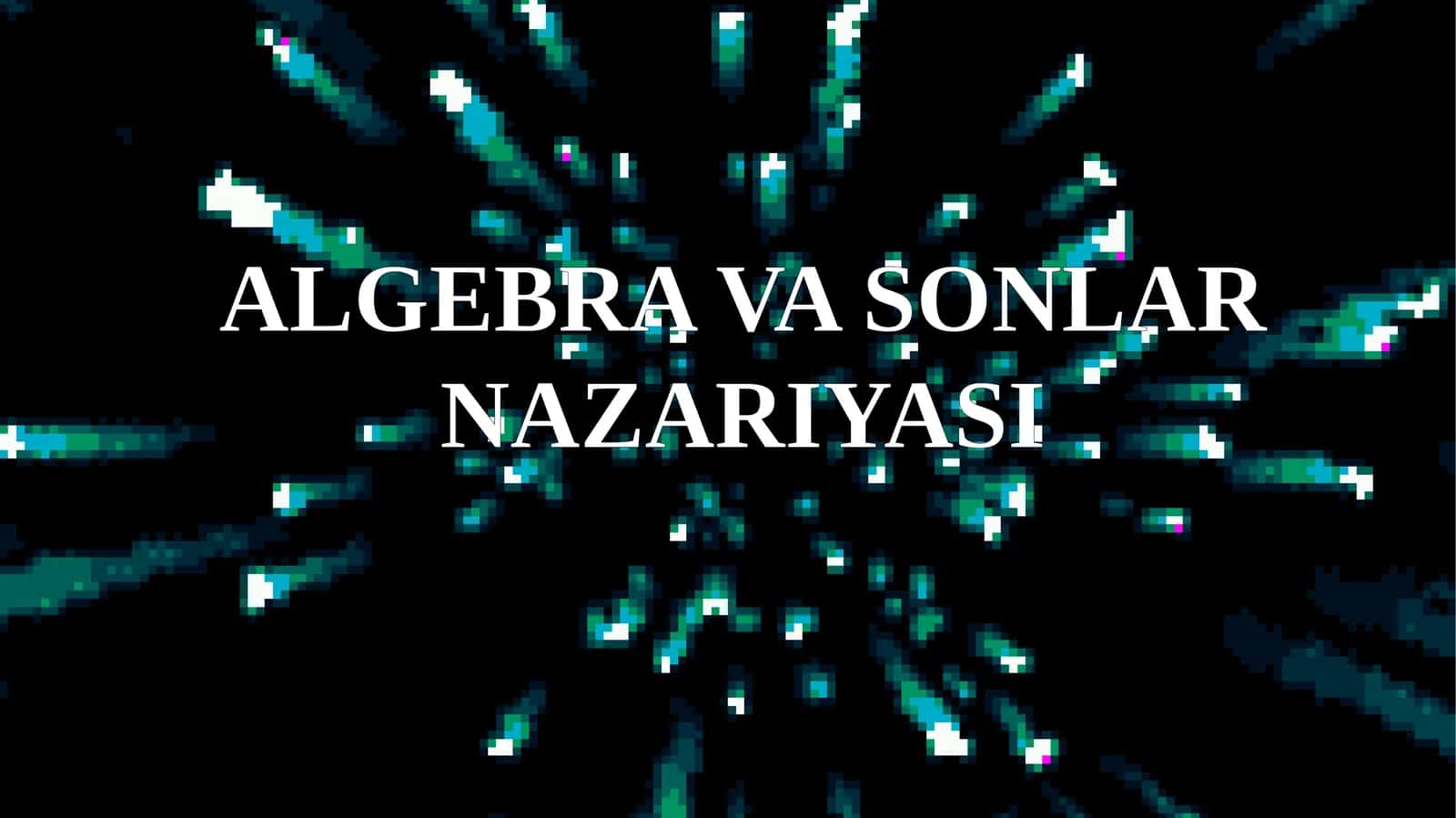 ALGEBRA VA SONLAR NAZARIYASI 1
