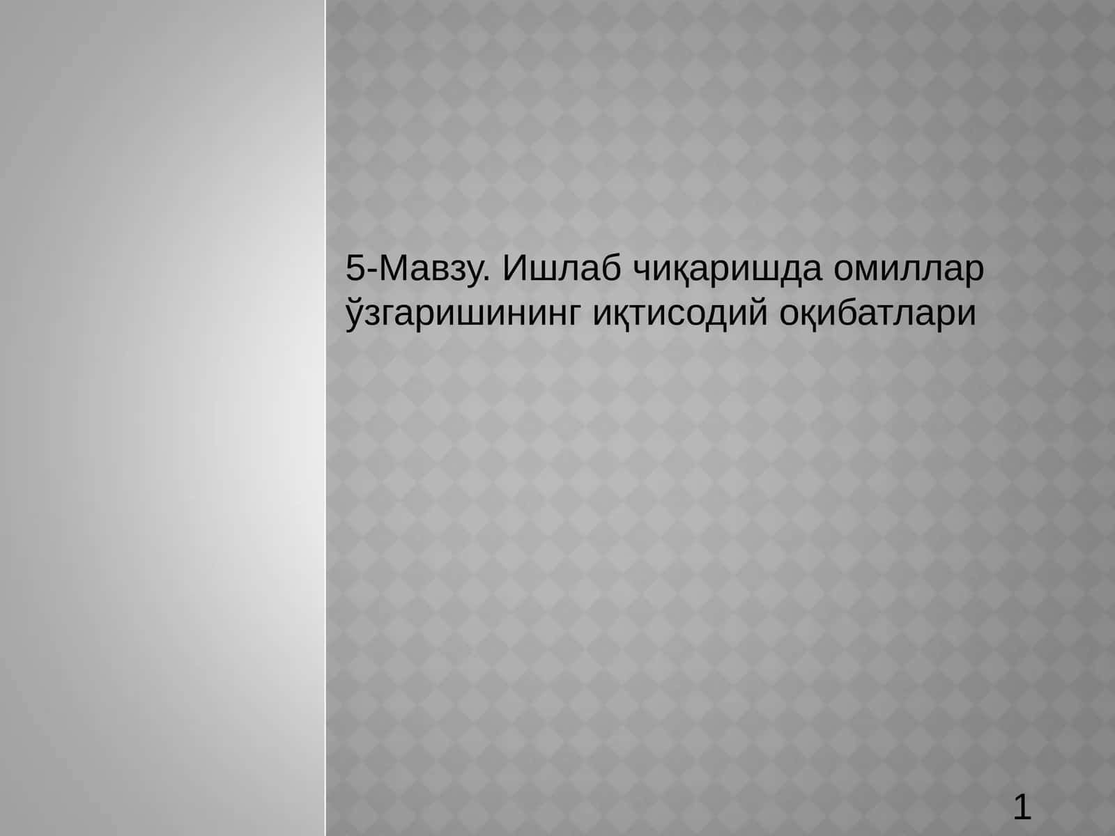 5-Мавзу. Ишлаб чиқаришда омиллар ўзгаришининг иқтисодий оқибатлари 1