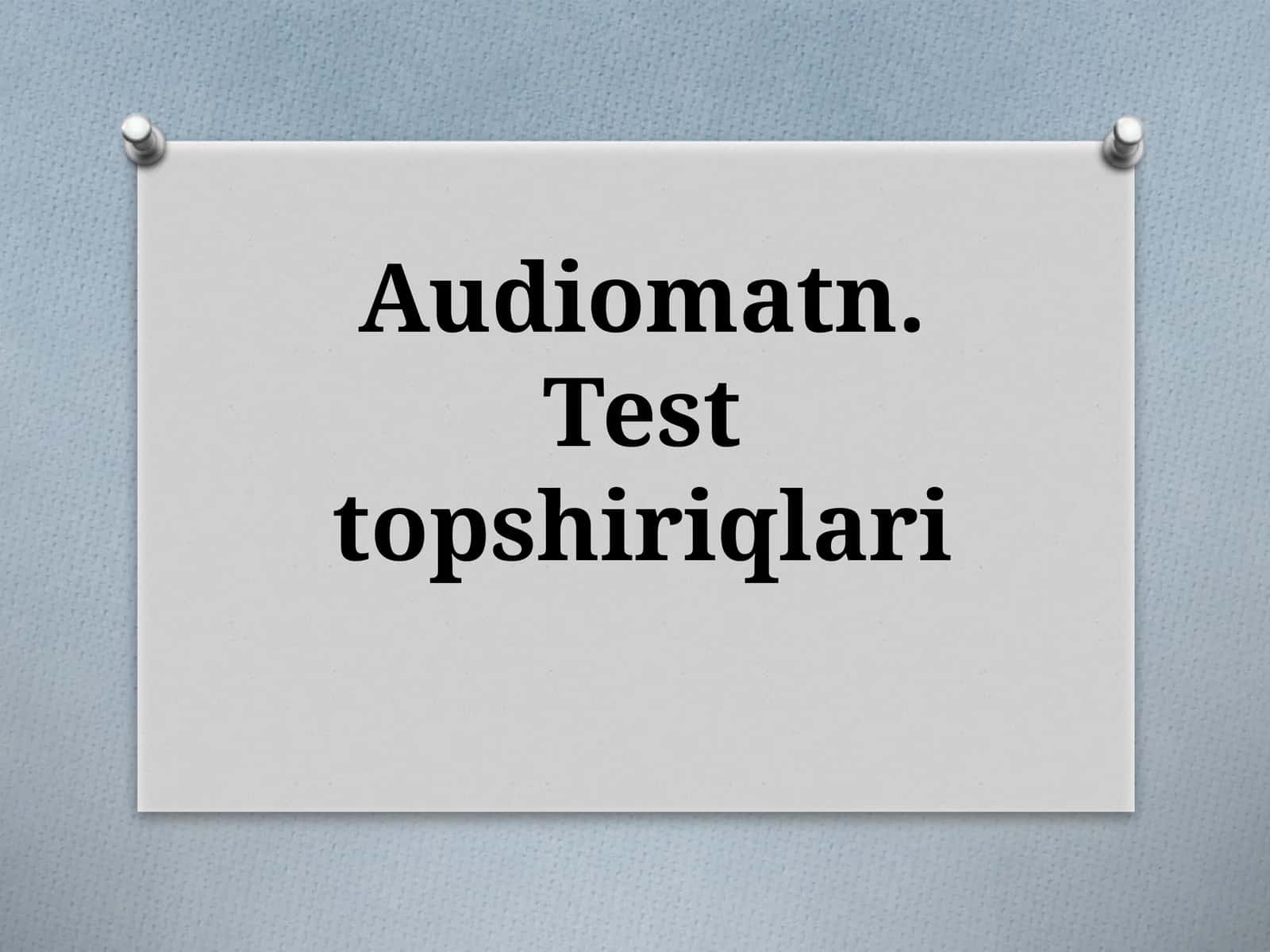 Audiomatn. Testtopshiriqlari 1