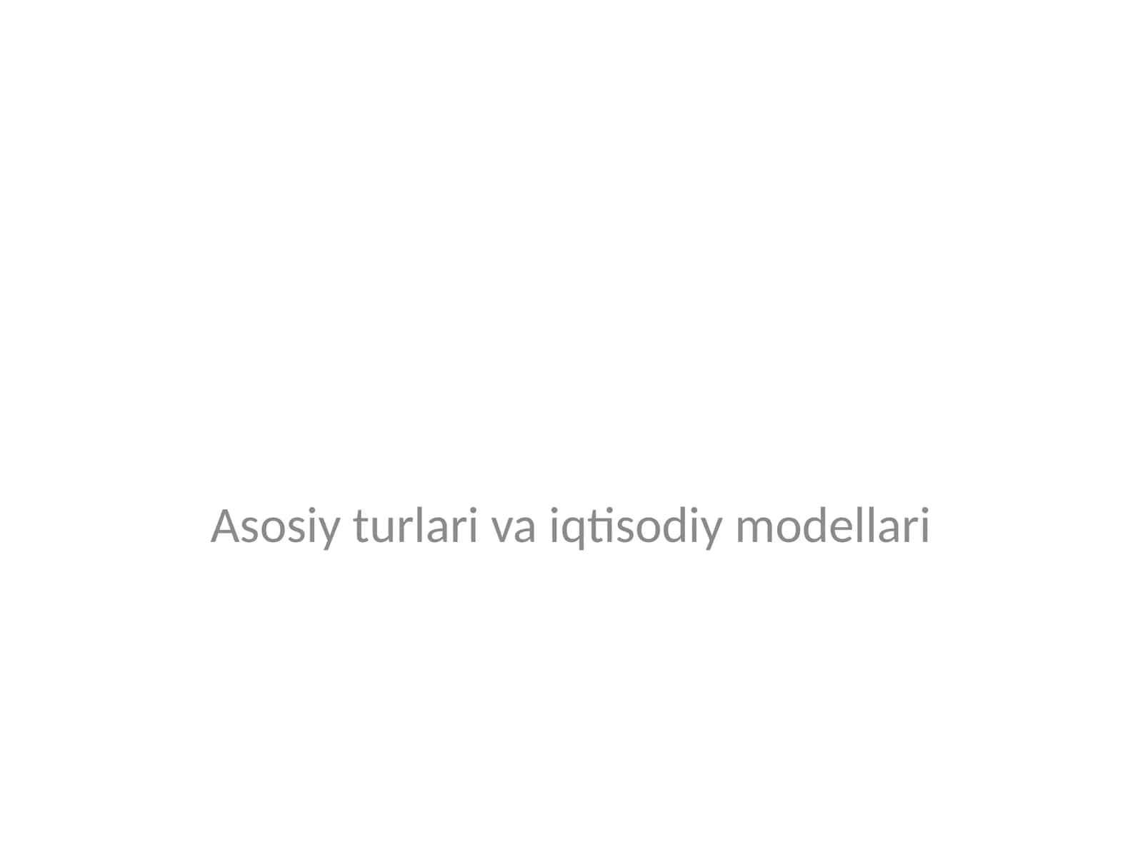 Asosiy turlari va iqtisodiy modellari 1
