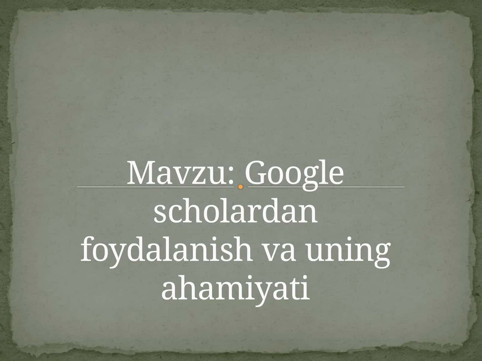 Google scholardan foydalanish va uning ahamiyati 1