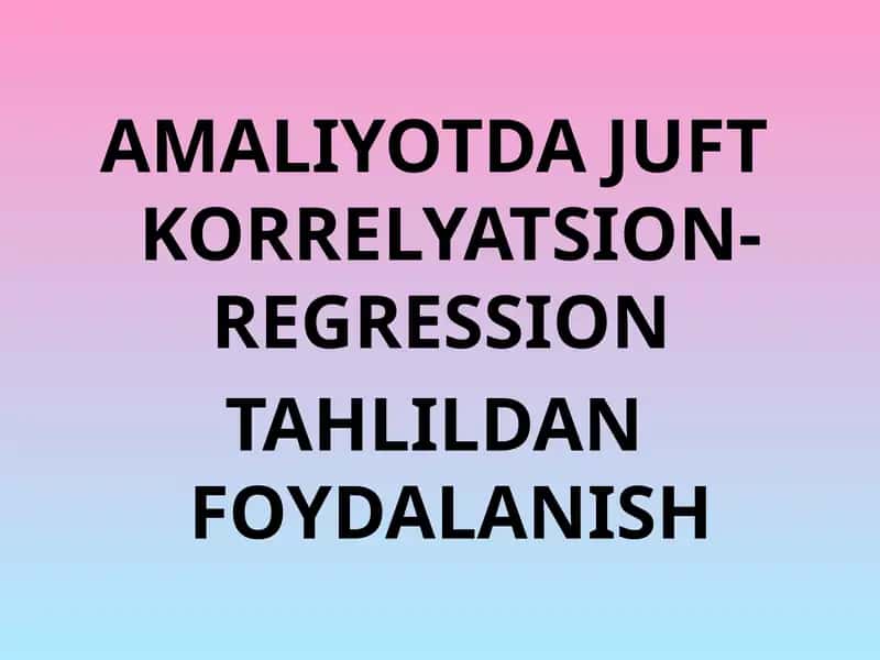 AMALIYOTDA JUFT KORRELYATSION-REGRESSION 1