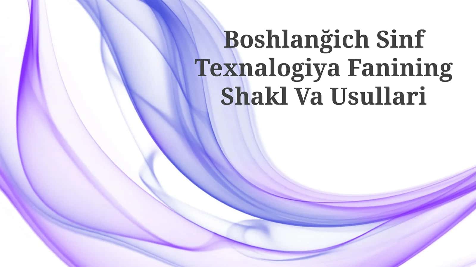 Boshlanğich Sinf Texnalogiya Fanining Shakl Va Usullari 1