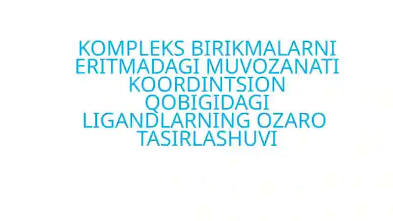 KOMPLEKS BIRIKMALARNI ERITMADAGI MUVOZANATI KOORDINTSION QOBIGIDAGI LIGANDLARNING OZARO TASIRLASHUVI