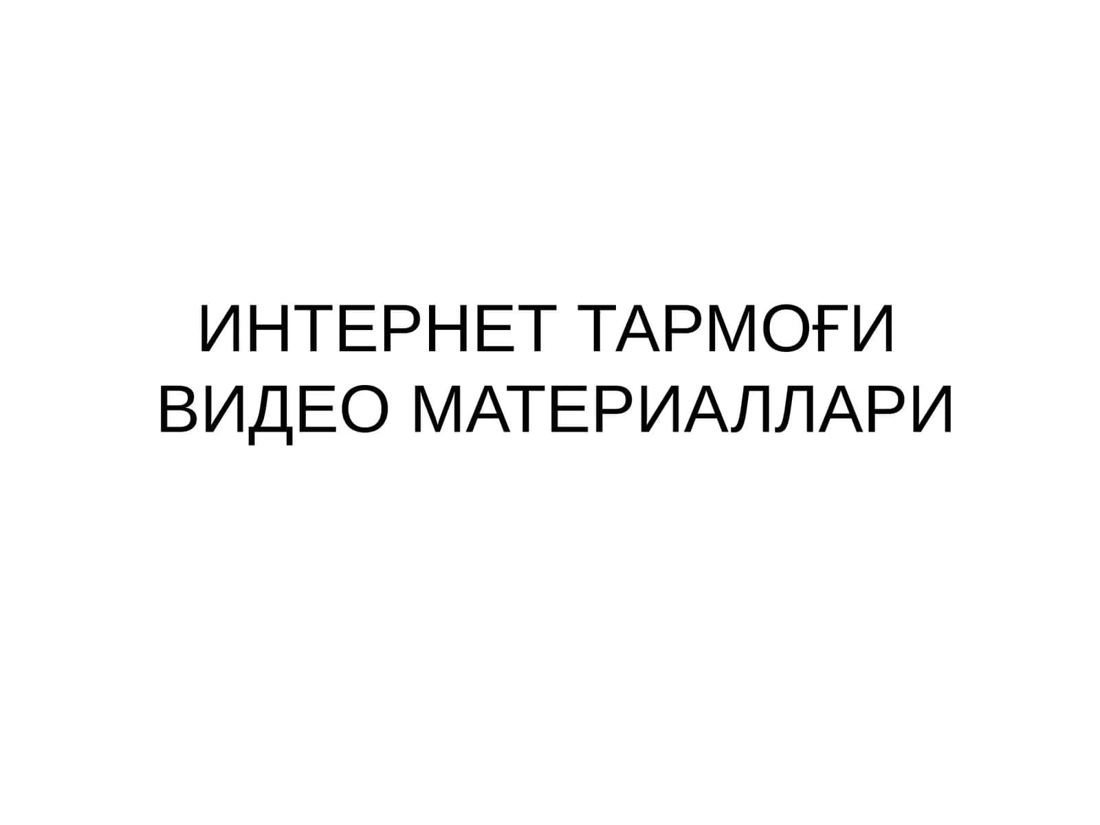 ИНТЕРНЕТ ТАРМОҒИ ВИДЕО МАТЕРИАЛЛАРИ 1