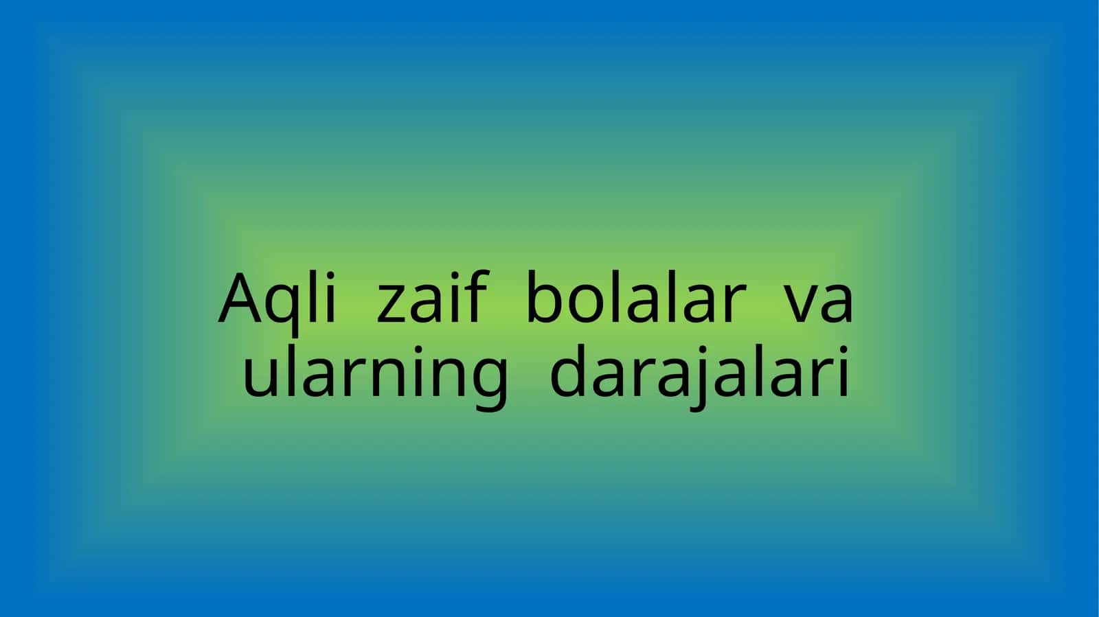 Aqli zaif bolalar va ularning darajalari 1