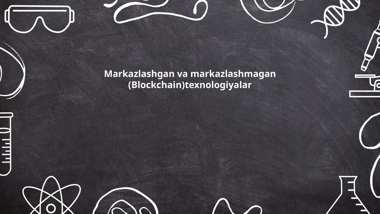 Markazlashgan va markazlashmagan (Blockchain)texnologiyalar 1