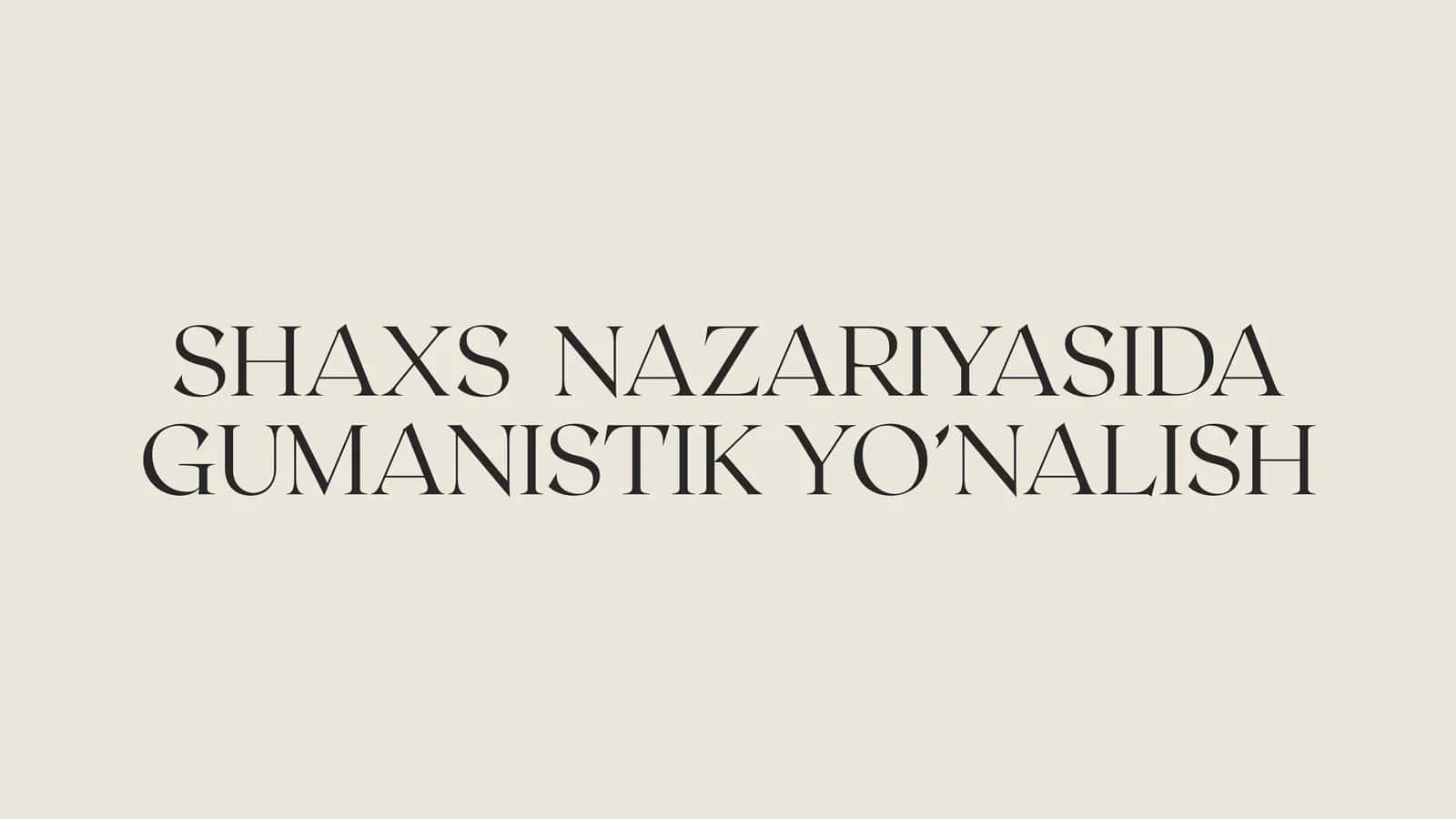 SHAXS  NAZARIYASIDA GUMANISTIK YO’NALISH 1