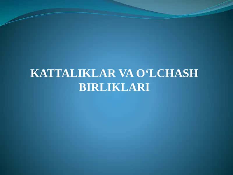 KATTALIKLAR VA O‘LCHASH BIRLIKLARI 1
