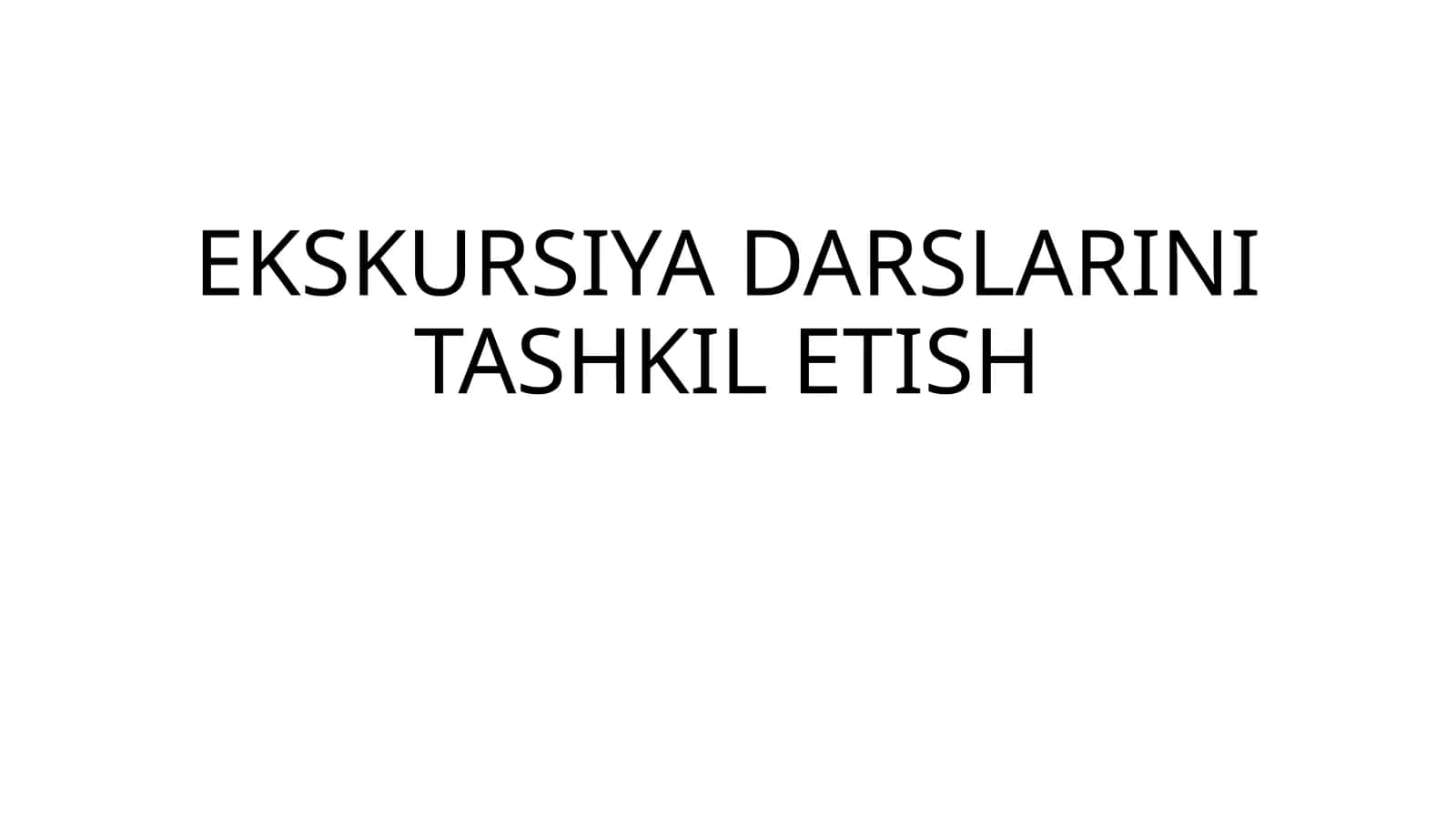 EKSKURSIYA DARSLARINI TASHKIL ETISH 1