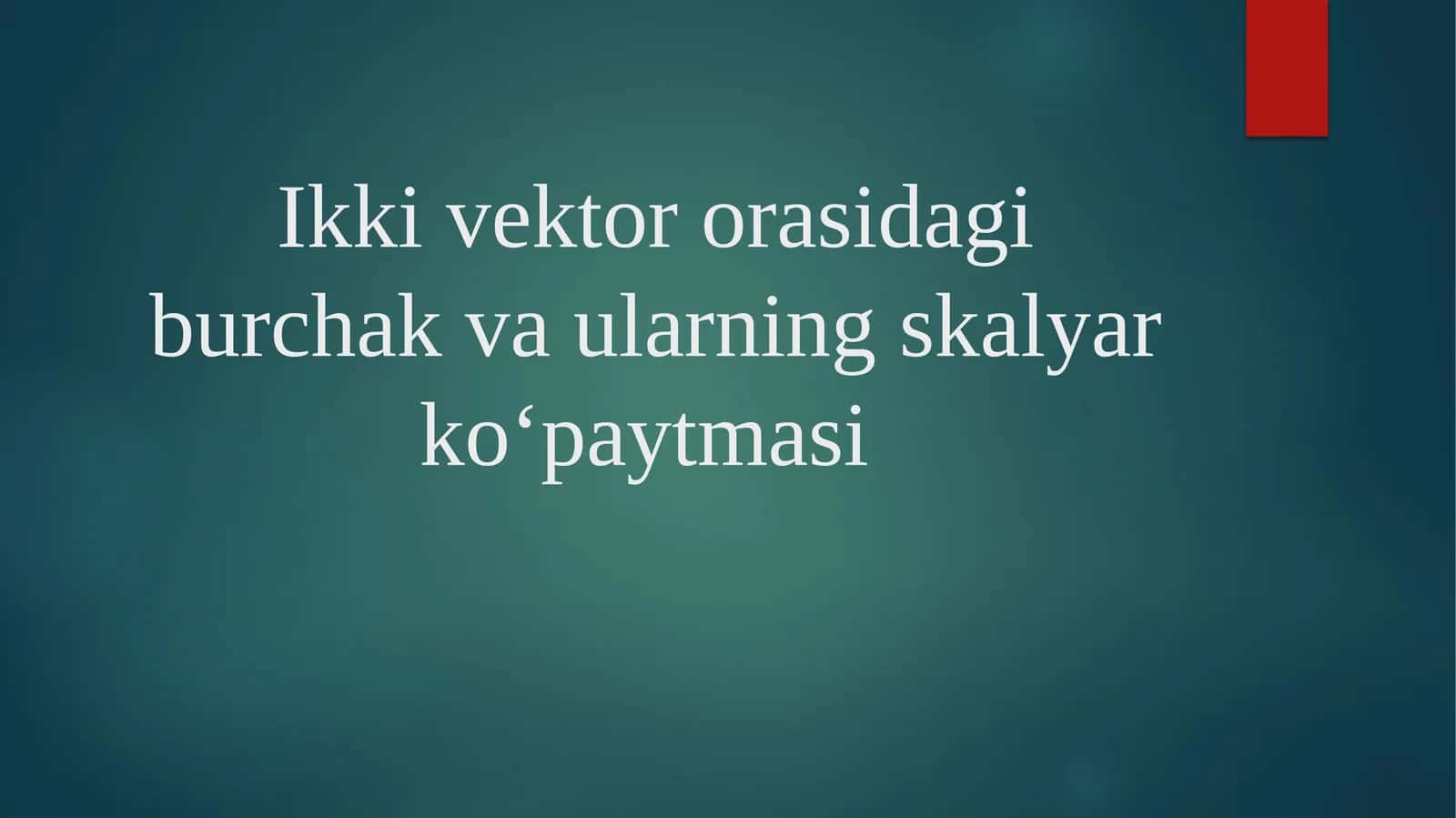 Ikki vektor orasidagi burchak va ularning skalyar koʻpaytmasi 1