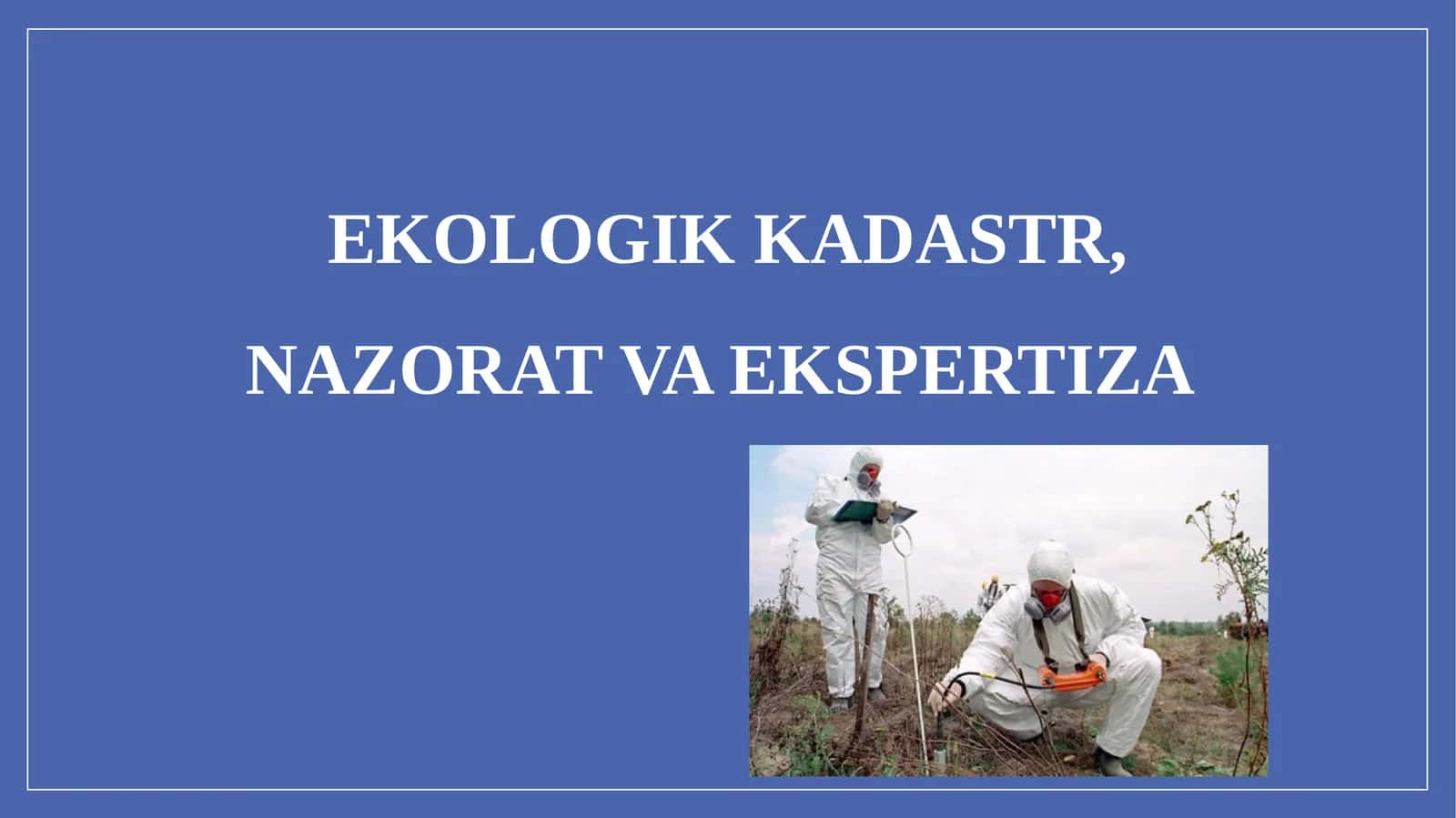 EKOLOGIK KADASTR, NAZORAT VA EKSPERTIZA 1