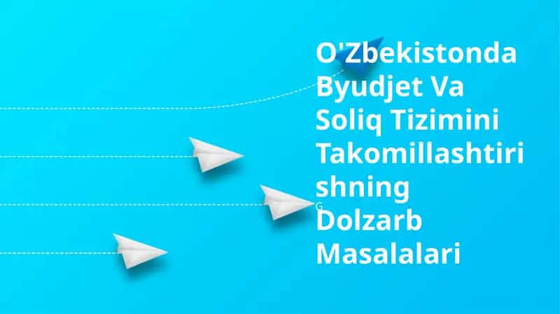 Byudjet Va Soliq Tizimini Takomillashtirishning Dolzarb Masalalari