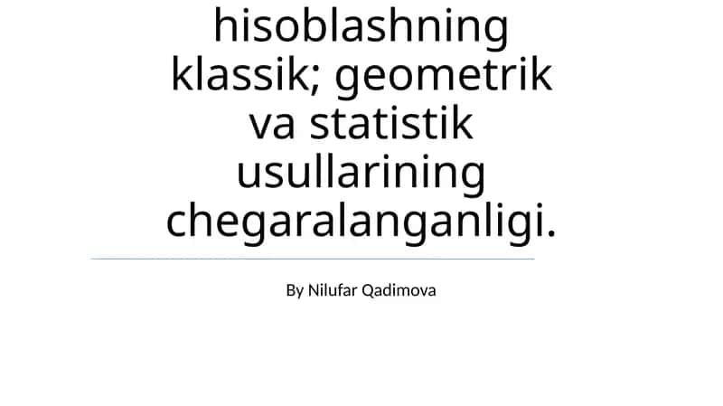 Ehtimolni hisoblashning klassik; geometrik va statistik usullarining chegaralanganligi 1