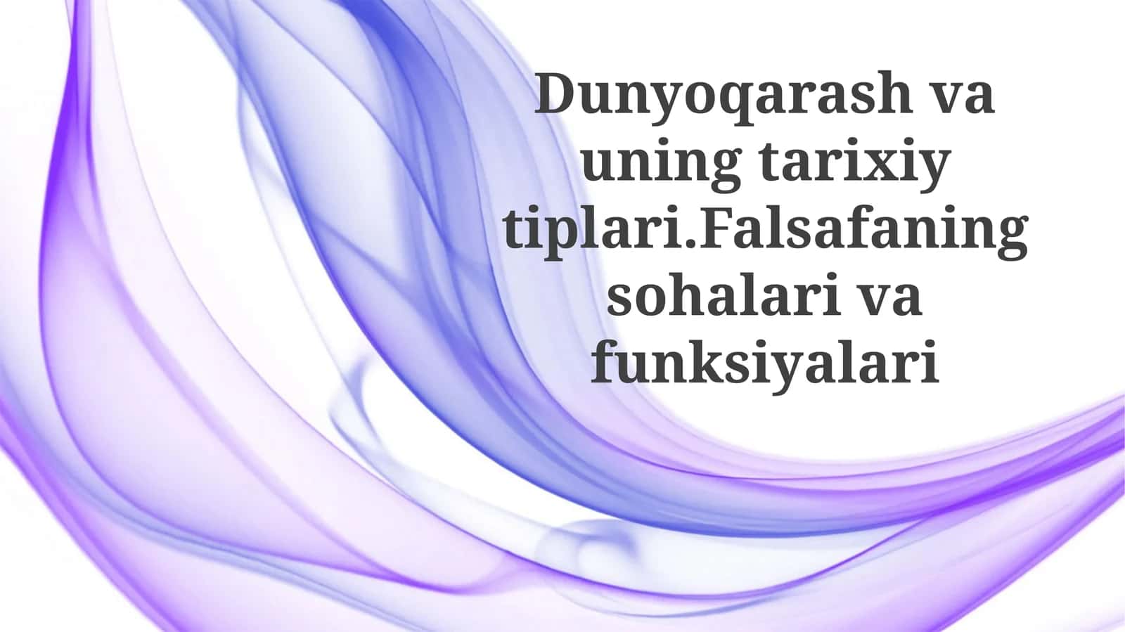 Dunyoqarash va uning tarixiy tiplari. Falsafa ning sohalar va funksiyalari 1