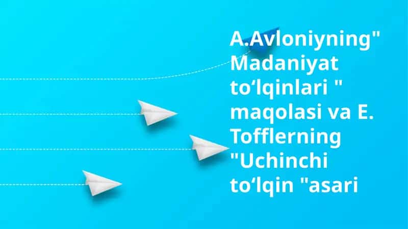 A.Avloniyning"Madaniyat toʻlqinlari " maqolasi va E. Tofflerning "Uchinchi toʻlqin "asari 1
