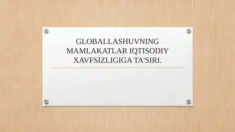 GLOBALLASHUVNING MAMLAKATLAR IQTISODIY XAVFSIZLIGIGA TA'SIRI.