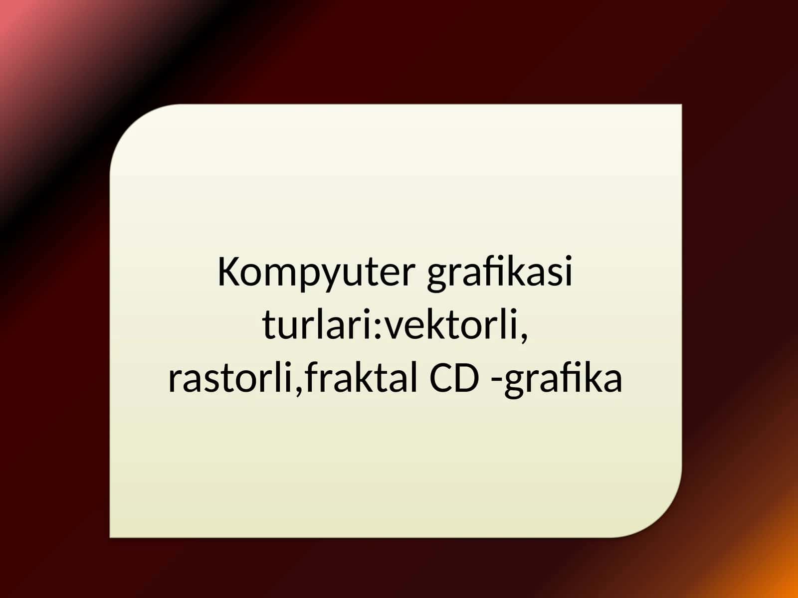 Kompyuter grafikasi turlari vektorli, rastorli,fraktal CD -grafika 1