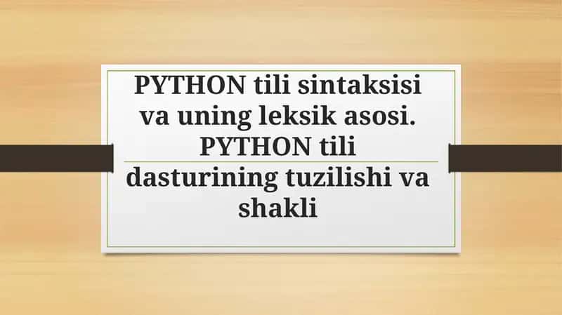 PYTHON tili sintaksisi va uning leksik asosi. PYTHON tili dasturining tuzilishi va shakli 1