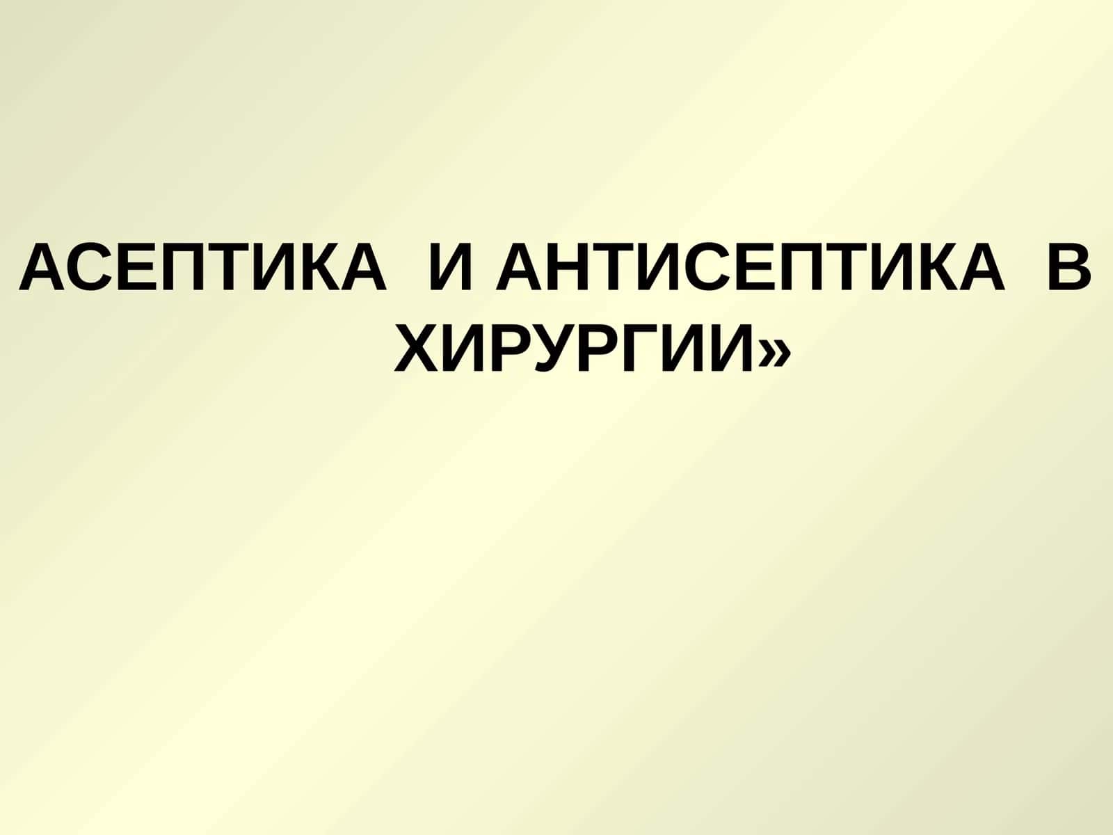 АСЕПТИКА И АНТИСЕПТИКА ВХИРУРГИИ 1