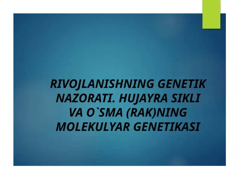 RIVOJLANISHNING GENETIK NAZORATI. HUJAYRA SIKLI VA O`SMA (RAK)NING MOLEKULYAR GENETIKASI 1