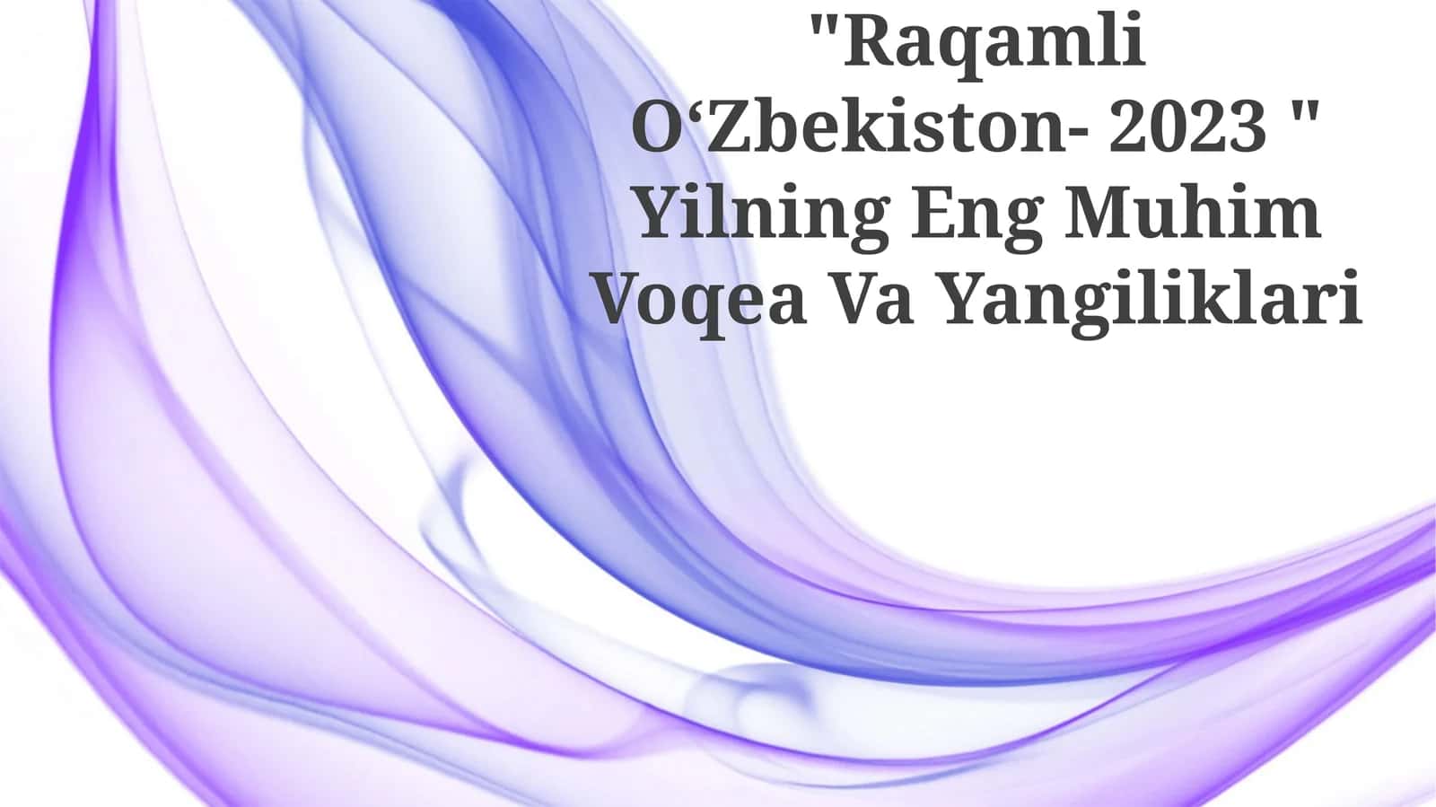 "Raqamli OʻZbekiston- 2023 " Yilning Eng Muhim Voqea Va Yangiliklari 1