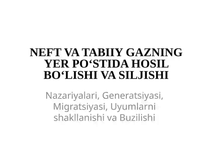NEFT VA TABIIY GAZNING YER PO‘STIDA HOSIL BO‘LISHI VA SILJISHI