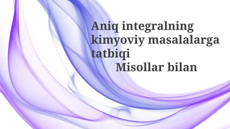 Aniqintegralning kimyoviy masalalarga tatbiqi Misollar bilan 1