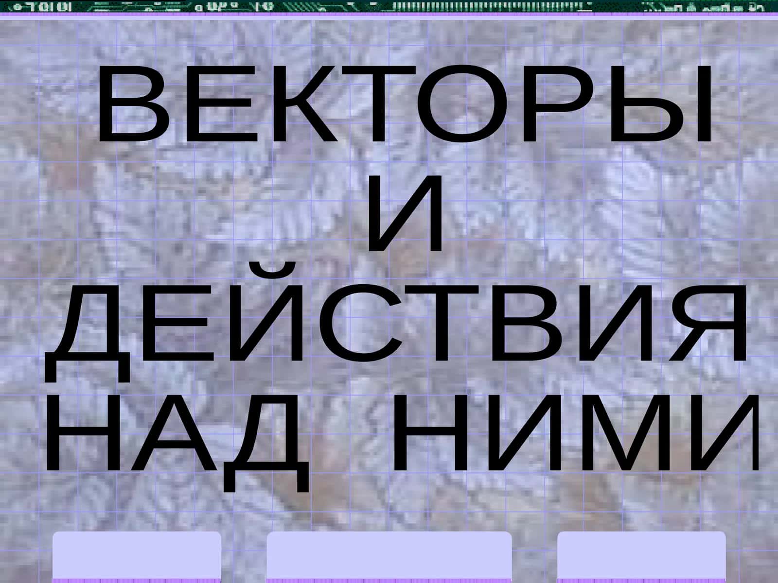 ВЕКТОРЫ И ДЕЙСТВИЯ НАД НИМИ 1