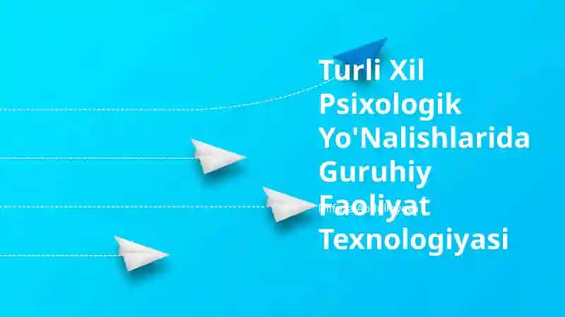 Turli Xil Psixologik Yo'Nalishlarida Guruhiy Faoliyat Texnologiyasi
