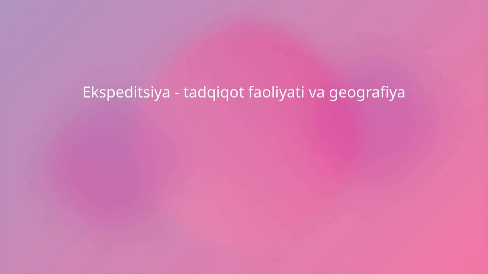 Ekspeditsiya - tadqiqot faoliyati va geografiya 1