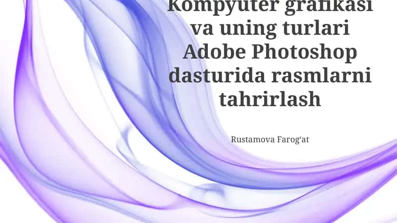 Kompyuter grafikasi va uning turlari Adobe Photoshop dasturida rasmlarni tahrirlash 1