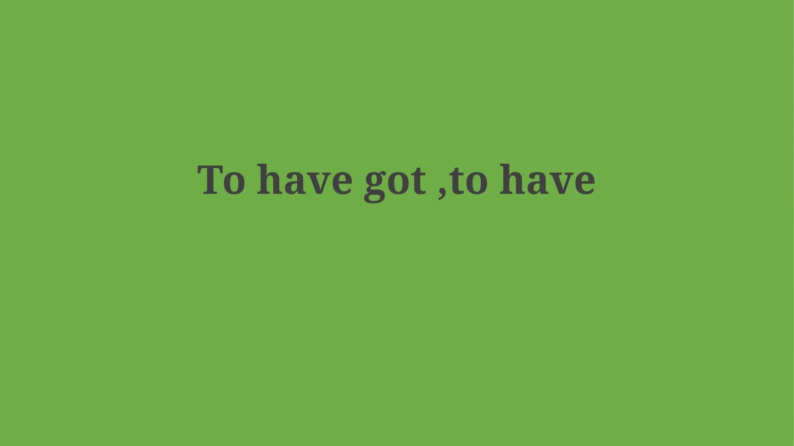 The Grammar of 'Have' and 'Have Got(ten)' 1