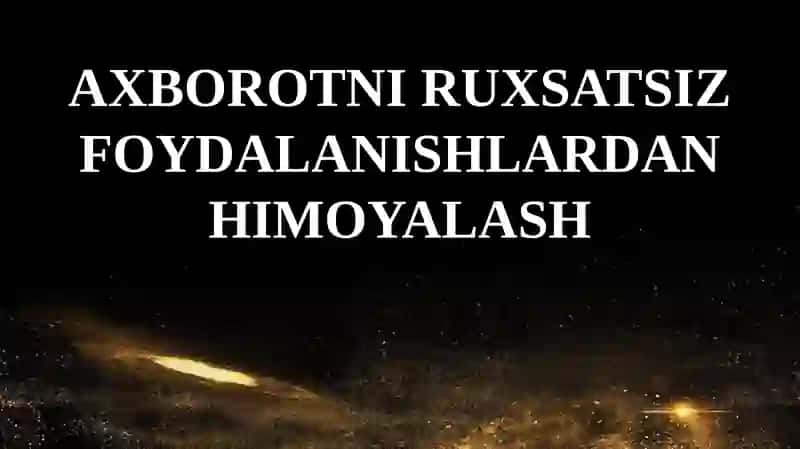 Axborotni ruxsatsiz foydalanishlardan himoyalash