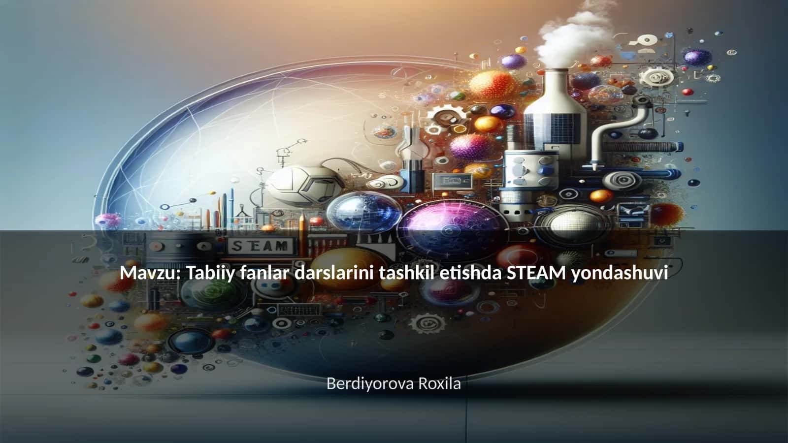 Tabiiy fanlar darslarini tashkil etishda STEAM yondashuvi 1