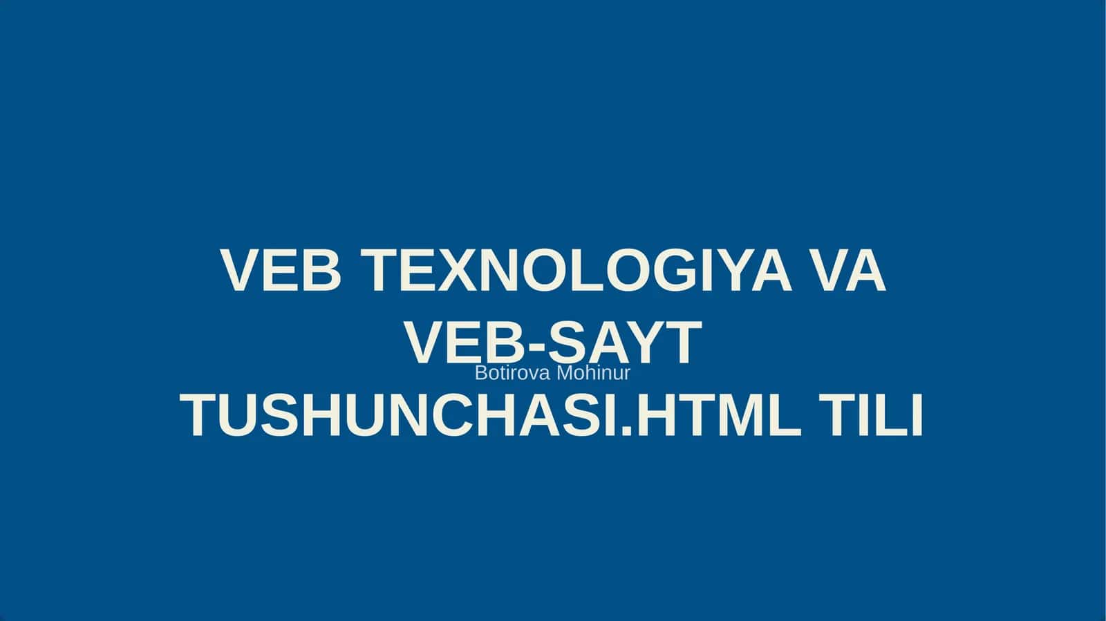 VEB TEXNOLOGIYA VA VEB-SAYT TUSHUNCHASI.HTML TILI 1