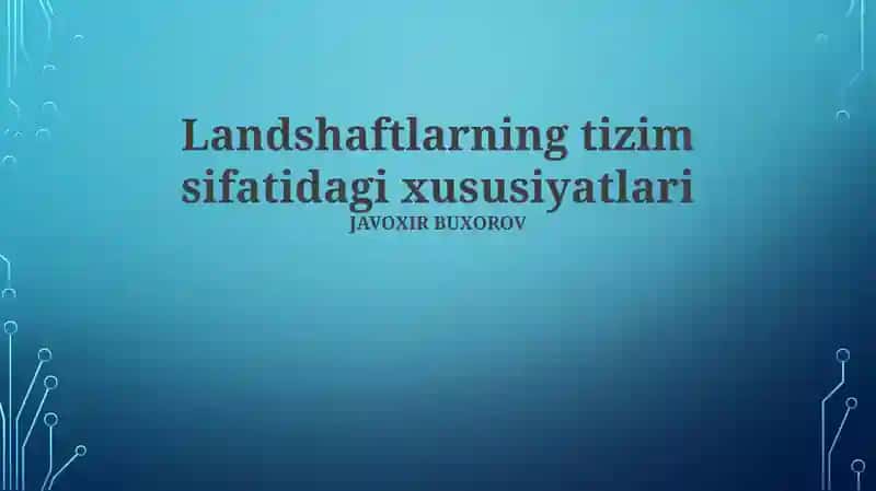 Landshaftlarning tizim sifatidagi xususiyatlari
