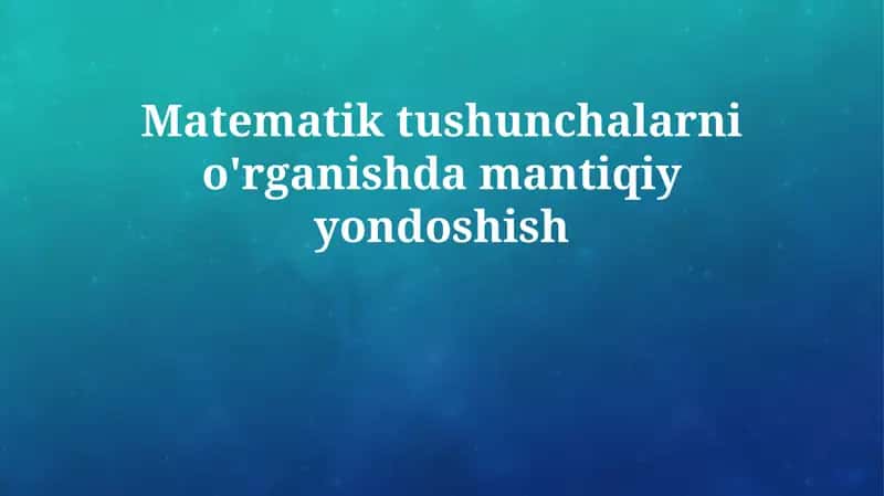Matematik tushunchalarni o'rganishdan mantiqiy yondashuv 1