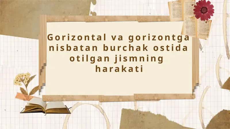 Gorizontal va gorizontga nisbatan burchak ostida otilgan jismning  harakati 1
