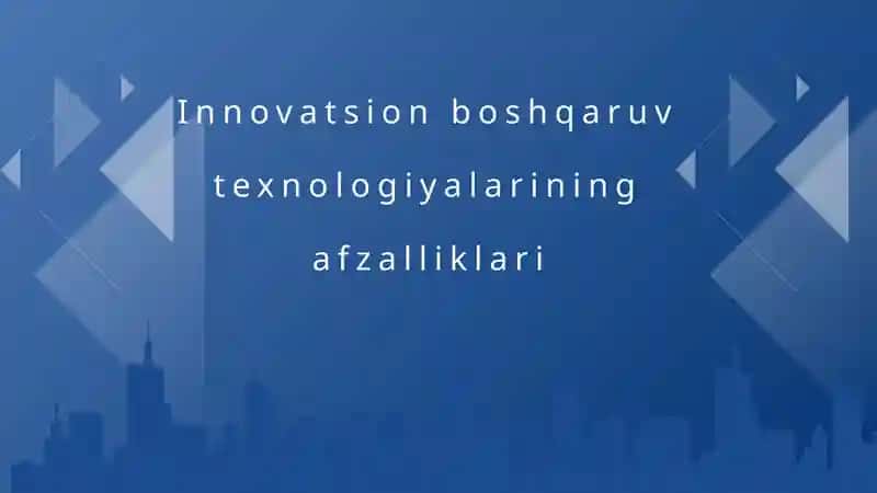 Innovatsion boshqaruv texnologiyalarining afzalliklari
