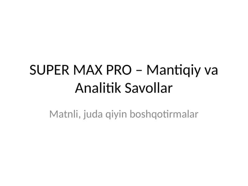 SUPER MAX PRO – Mantiqiy va Analitik Savollar 1