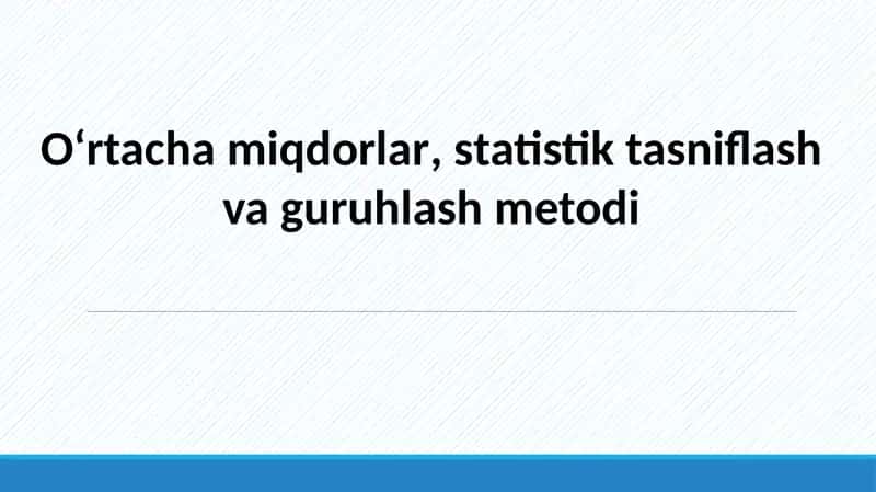 O‘rtachamiqdorlar, statistik tasniflash va guruhlash metodi 1