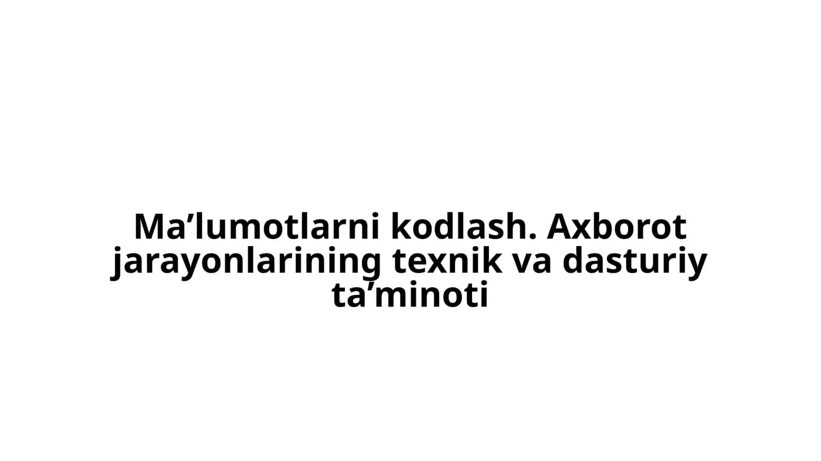 Ma’lumotlarni kodlash. Axborot jarayonlarining texnik va dasturiy ta’minoti 1