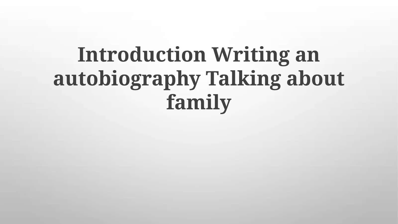 Introduction Writing an autobiography Talking about family 1