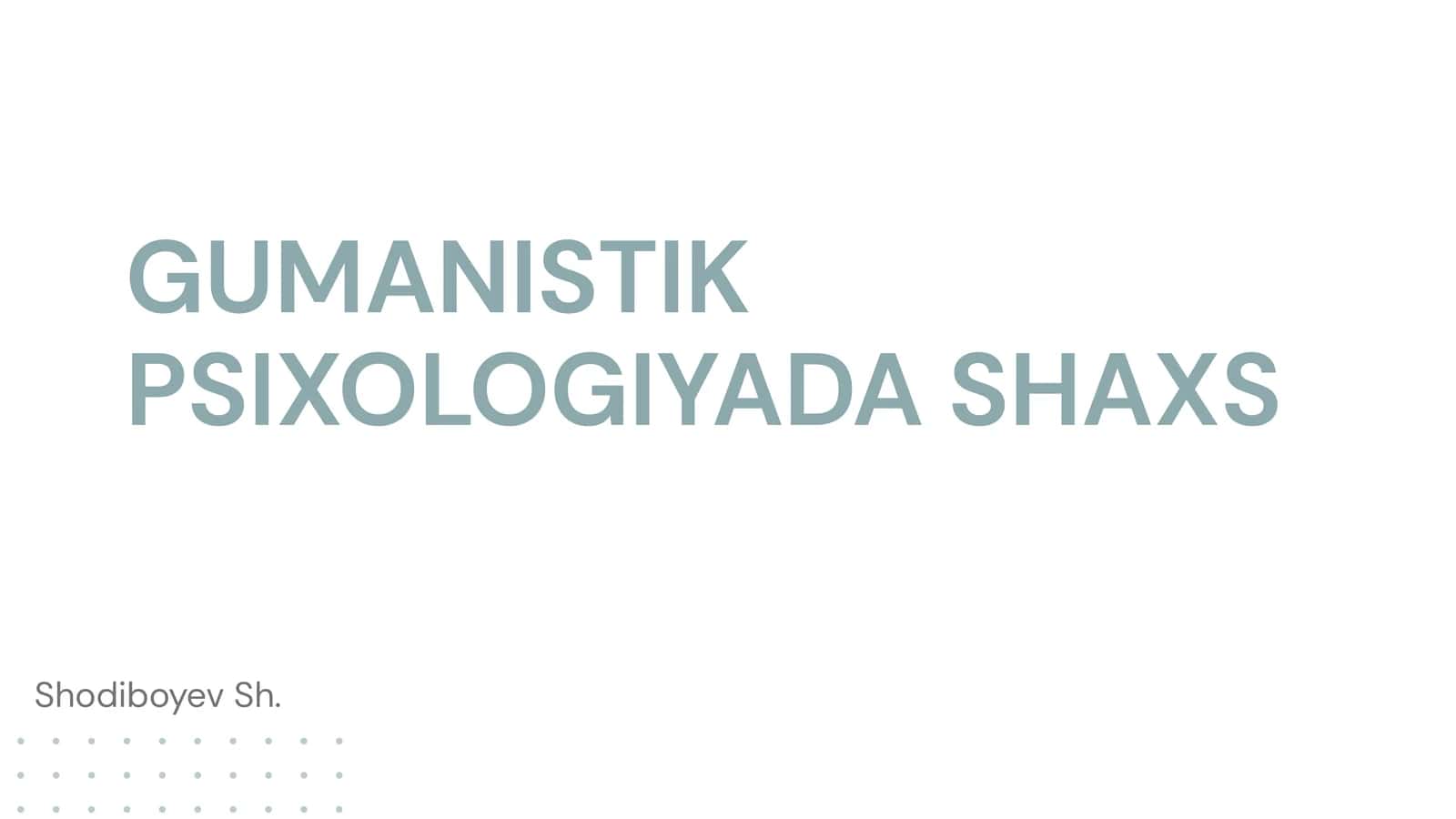 GUMANISTIK PSIXOLOGIYADA SHAXS 1