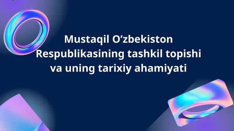 Mustaqil O’zbekiston Respublikasining tashkil topishi va uning tarixiy ahamiyati 1
