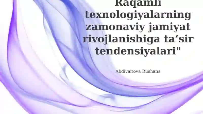 Raqamli texnologiyalarning zamonaviy jamiyat rivojlanishiga ta’sir tendensiyalari