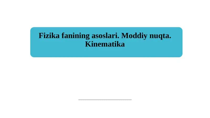 Fizika fanining asoslari. Moddiy nuqta. Kinematika 1