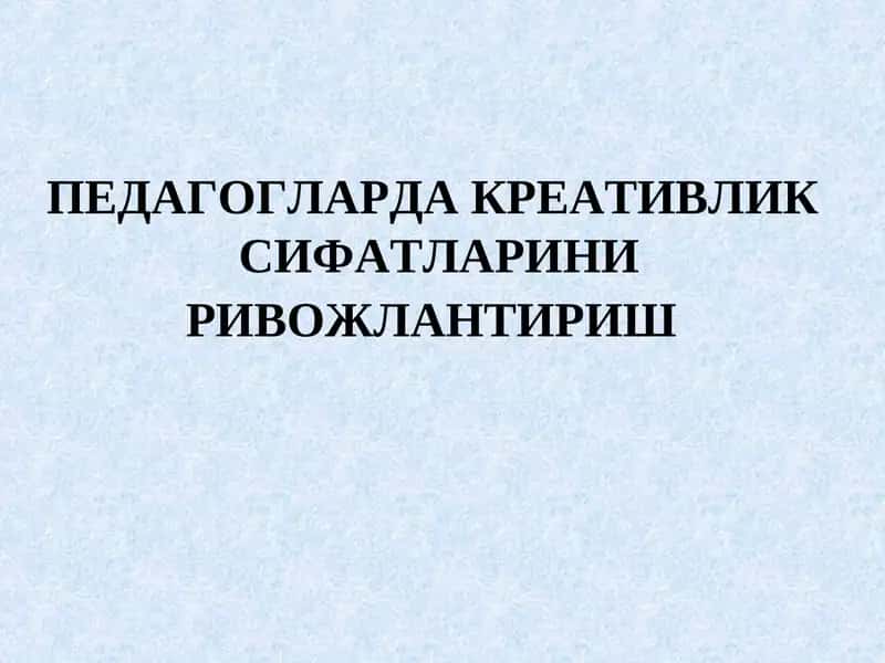 ПЕДАГОГЛАРДА КРЕАТИВЛИКСИФАТЛАРИНИ РИВОЖЛАНТИРИШ 1